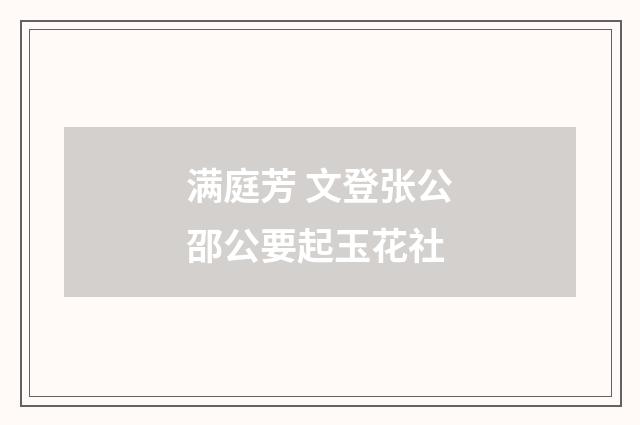 满庭芳 文登张公邵公要起玉花社