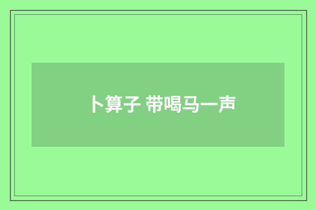卜算子 带喝马一声