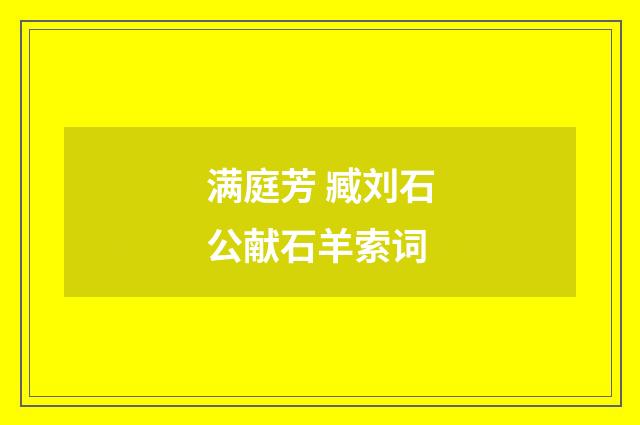 满庭芳 臧刘石公献石羊索词