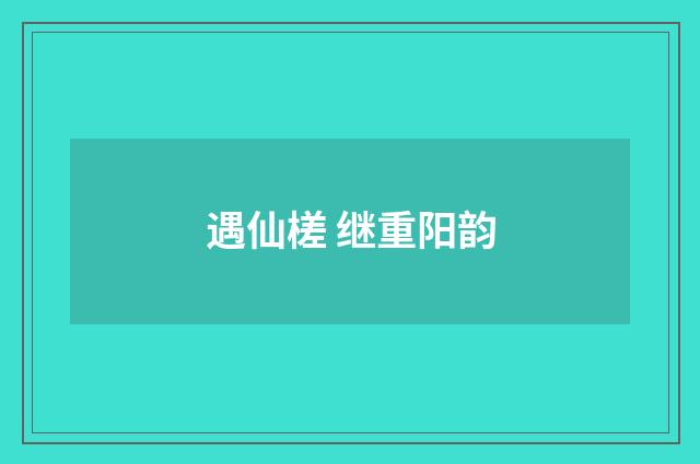遇仙槎 继重阳韵