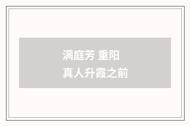 满庭芳 重阳真人升霞之前