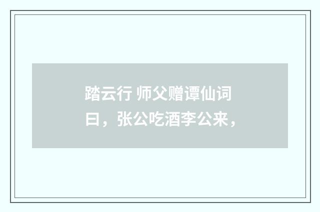 踏云行 师父赠谭仙词曰，张公吃酒李公来，