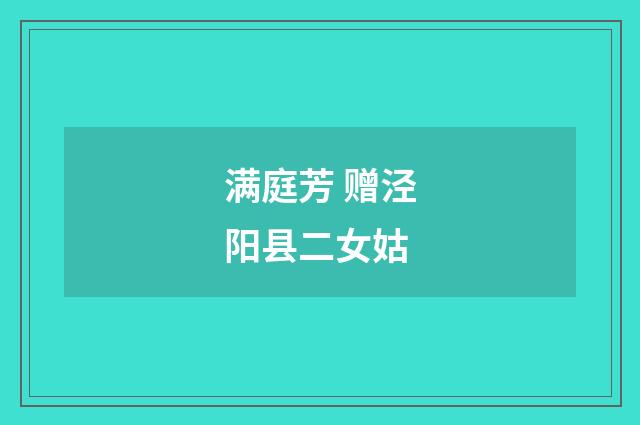 满庭芳 赠泾阳县二女姑