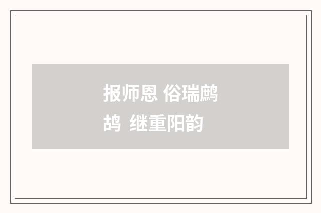 报师恩 俗瑞鹧鸪 继重阳韵