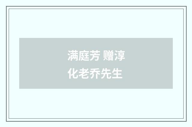 满庭芳 赠淳化老乔先生
