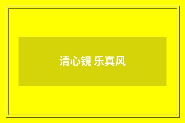 清心镜 乐真风