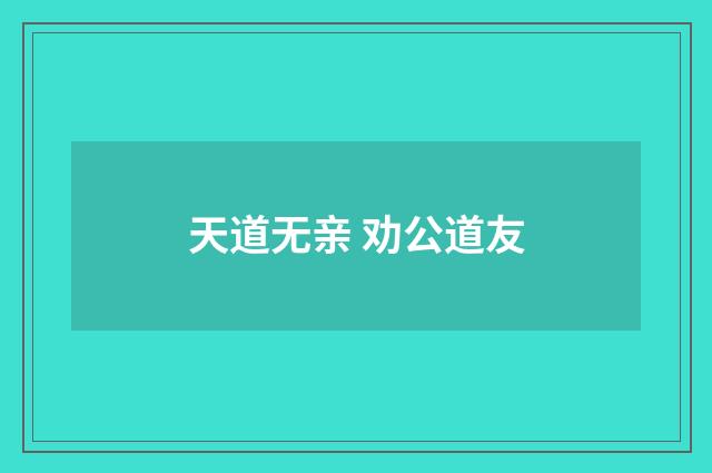 天道无亲 劝公道友
