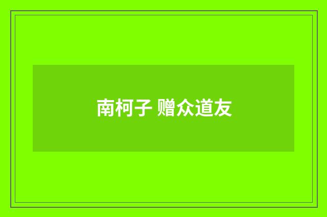 南柯子 赠众道友