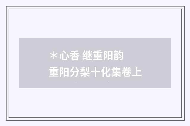 ＊心香 继重阳韵 重阳分梨十化集卷上