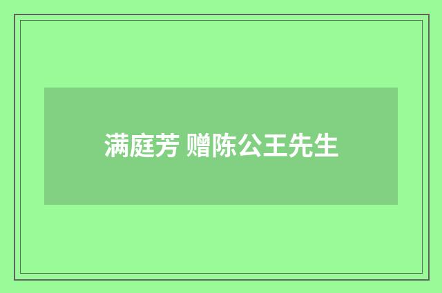 满庭芳 赠陈公王先生