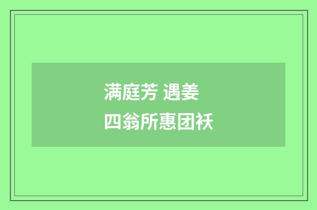 满庭芳 遇姜四翁所惠团袄