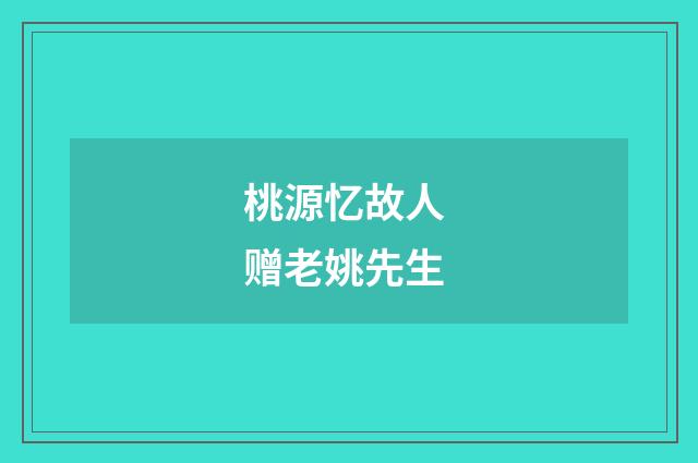 桃源忆故人 赠老姚先生
