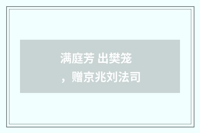 满庭芳 出樊笼，赠京兆刘法司