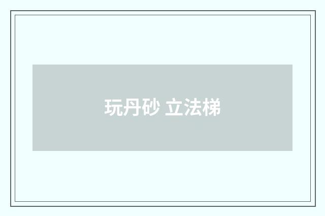 玩丹砂 立法梯