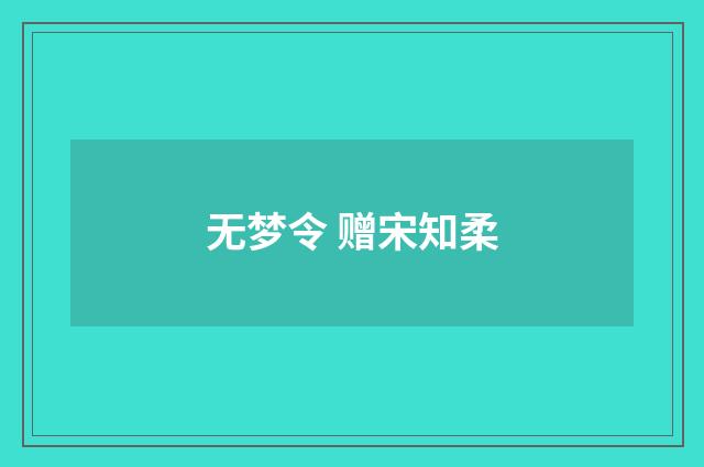 无梦令 赠宋知柔
