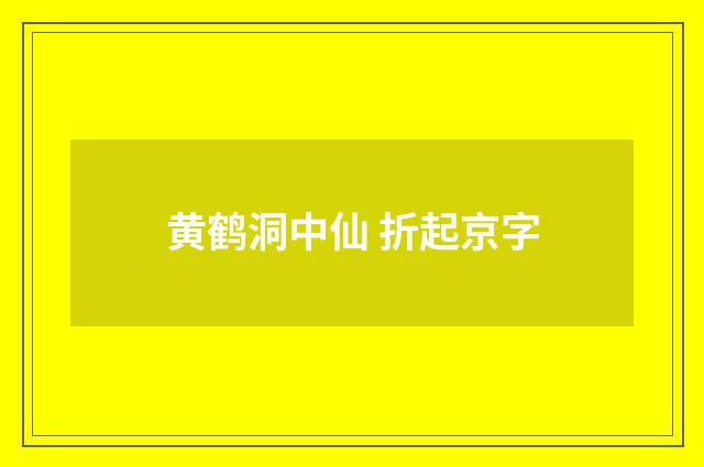 黄鹤洞中仙 折起京字