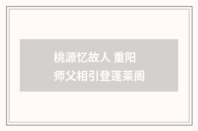 桃源忆故人 重阳师父相引登蓬莱阁