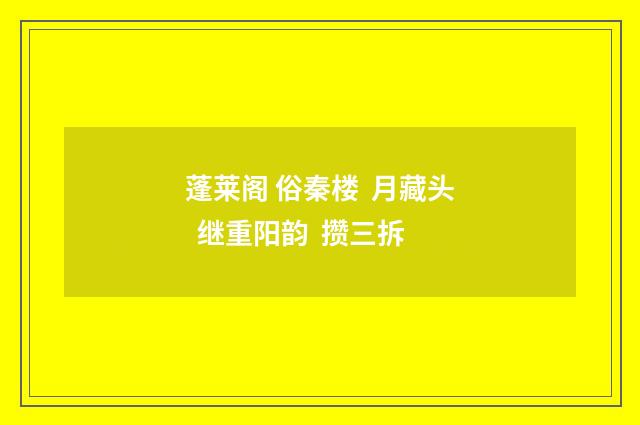 蓬莱阁 俗秦楼  月藏头  继重阳韵  攒三拆