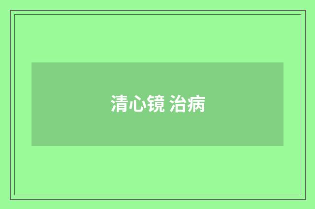 清心镜 治病