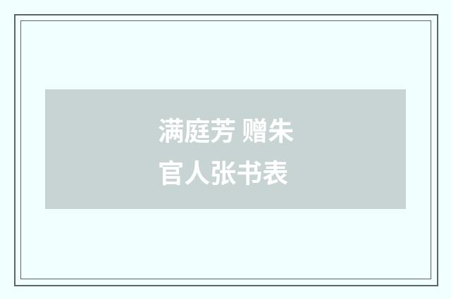 满庭芳 赠朱官人张书表