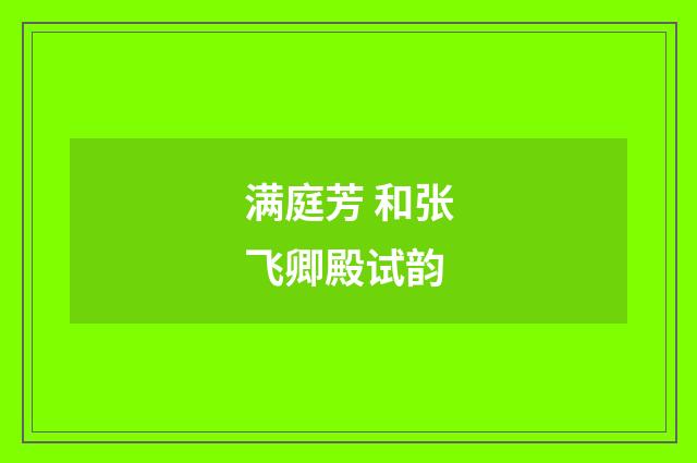 满庭芳 和张飞卿殿试韵