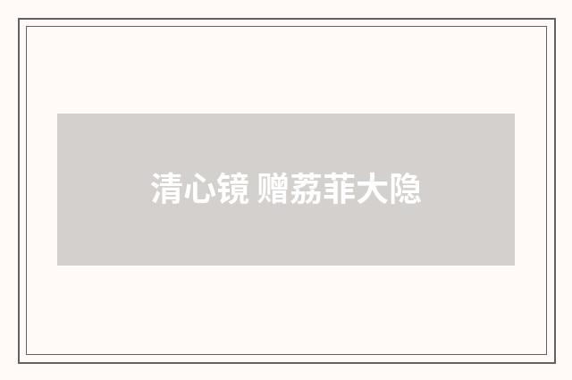 清心镜 赠荔菲大隐