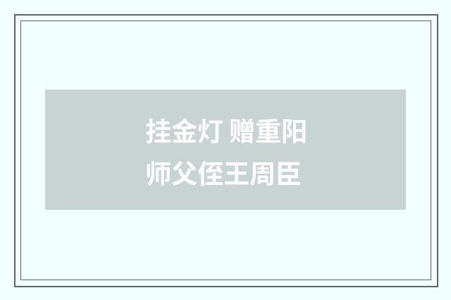 挂金灯 赠重阳师父侄王周臣