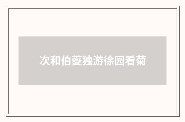 次和伯夔独游徐园看菊