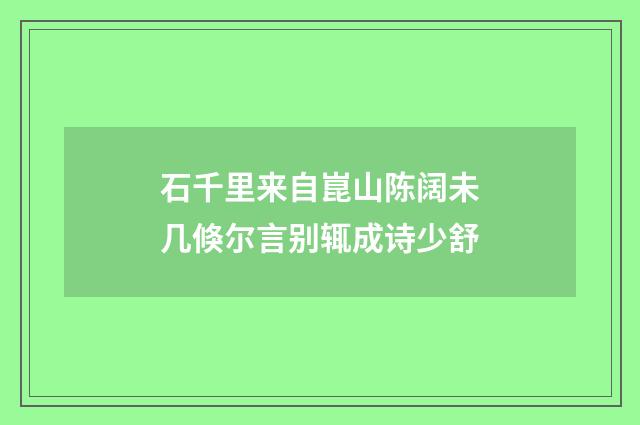 石千里来自崑山陈阔未几倏尔言别辄成诗少舒
