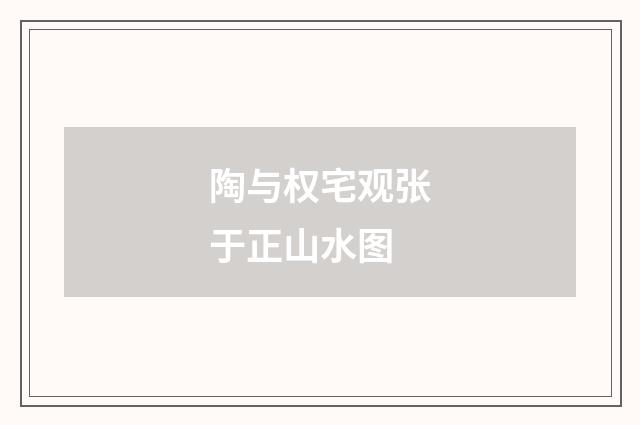 陶与权宅观张于正山水图