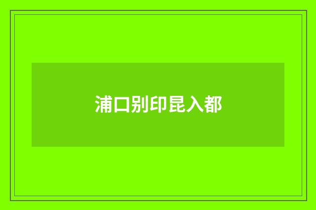 浦口别印昆入都
