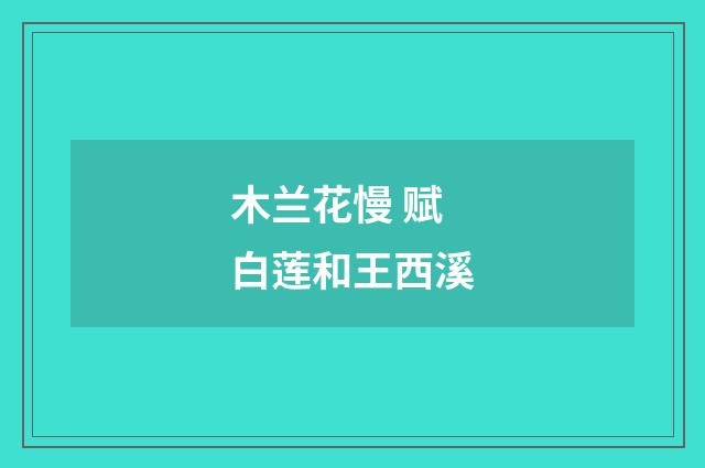 木兰花慢 赋白莲和王西溪