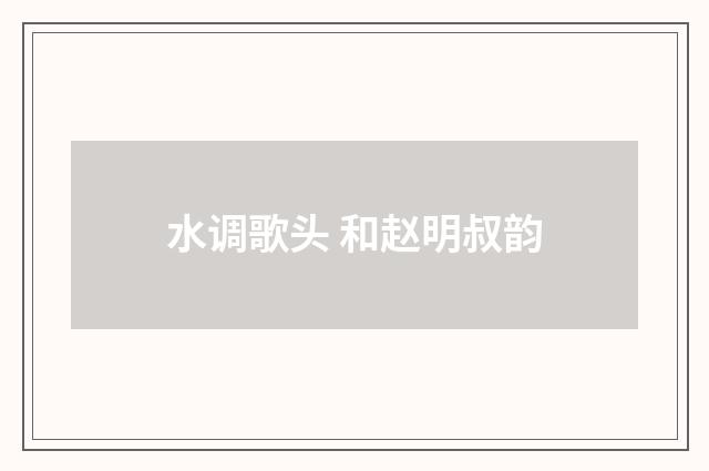 水调歌头 和赵明叔韵