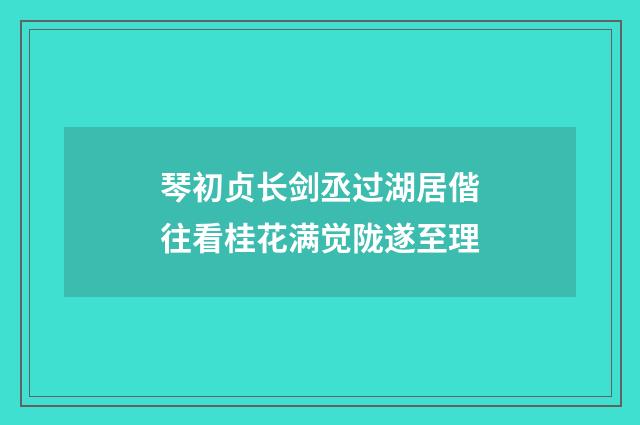 琴初贞长剑丞过湖居偕往看桂花满觉陇遂至理