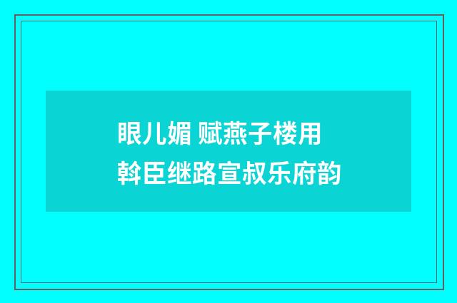 眼儿媚 赋燕子楼用斡臣继路宣叔乐府韵