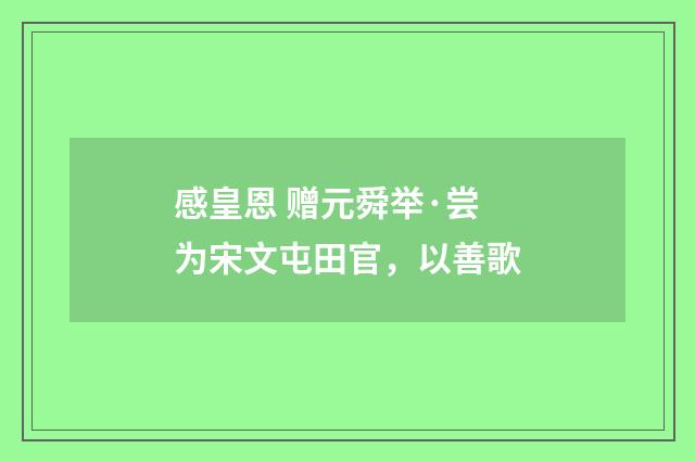 感皇恩 赠元舜举·尝为宋文屯田官，以善歌