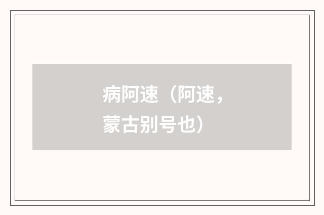 病阿速（阿速，蒙古别号也）