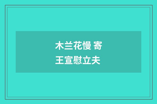木兰花慢 寄王宣慰立夫