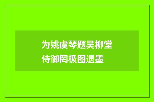 为姚虞琴题吴柳堂侍御罔极图遗墨