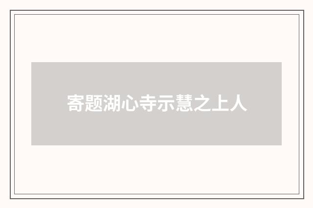 寄题湖心寺示慧之上人
