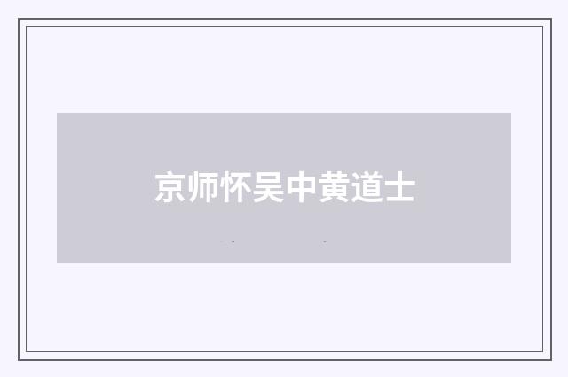 京师怀吴中黄道士