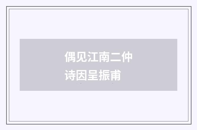 偶见江南二仲诗因呈振甫