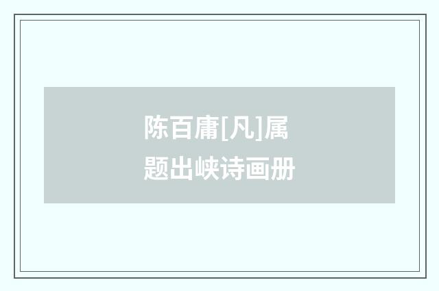 陈百庸[凡]属题出峡诗画册