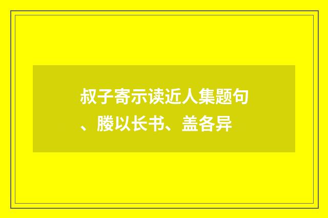 叔子寄示读近人集题句、媵以长书、盖各异