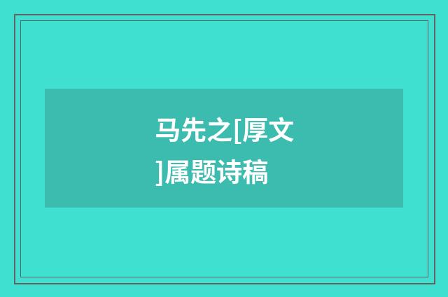马先之[厚文]属题诗稿