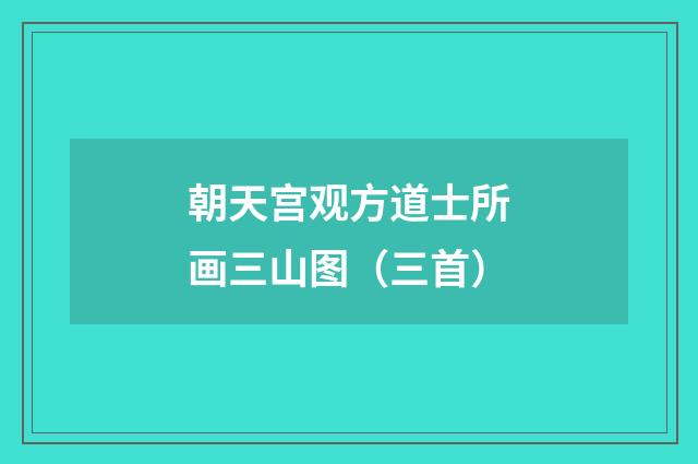 朝天宫观方道士所画三山图（三首）