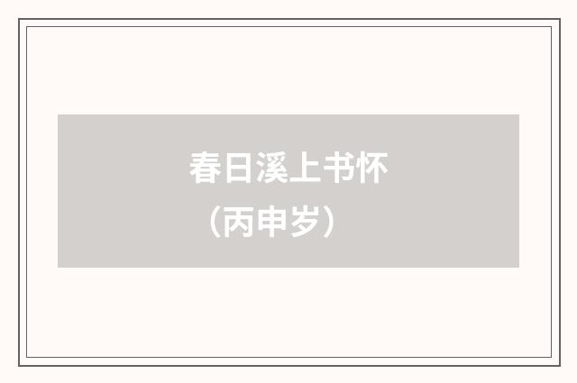 春日溪上书怀（丙申岁）