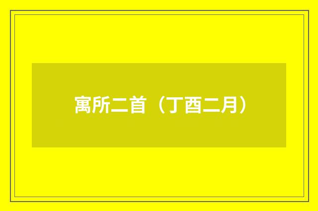 寓所二首（丁酉二月）