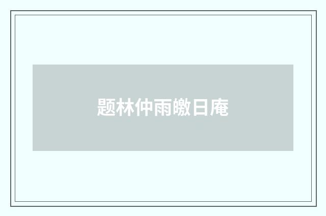 题林仲雨皦日庵