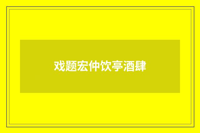 戏题宏仲饮亭酒肆